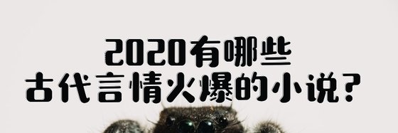 2020有哪些古代言情火爆的小说？
