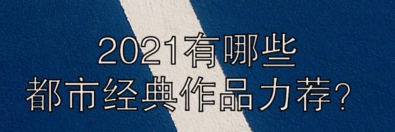 2021有哪些都市經典作品力薦？